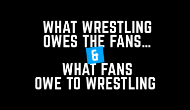 What Wrestling Owes The Fans… And What Fans Owe To Wrestling