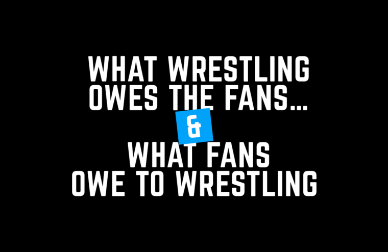 What Wrestling Owes The Fans… And What Fans Owe To Wrestling
