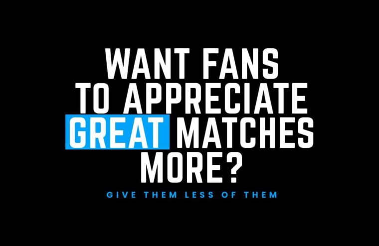 Want Fans To Appreciate Great Matches More? Give Them Less Of Them